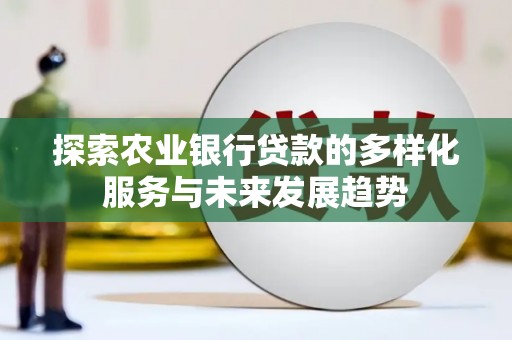 通霄探索农业银行贷款的多样化服务与未来发展趋势