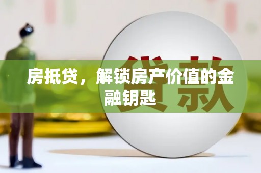 通霄房抵贷，解锁房产价值的金融钥匙