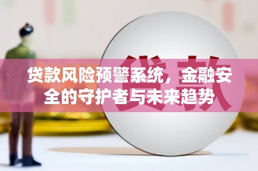 通霄贷款风险预警系统，金融安全的守护者与未来趋势