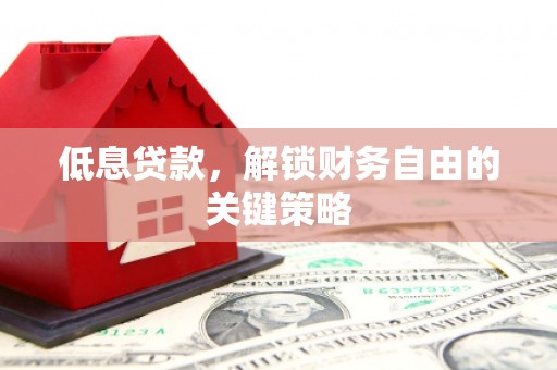 通霄低息贷款，解锁财务自由的关键策略