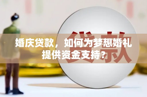 通霄婚庆贷款，如何为梦想婚礼提供资金支持？