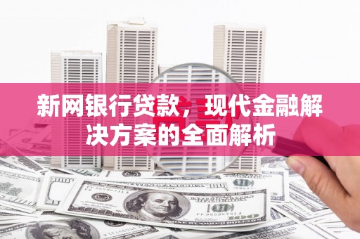 通霄新网银行贷款，现代金融解决方案的全面解析