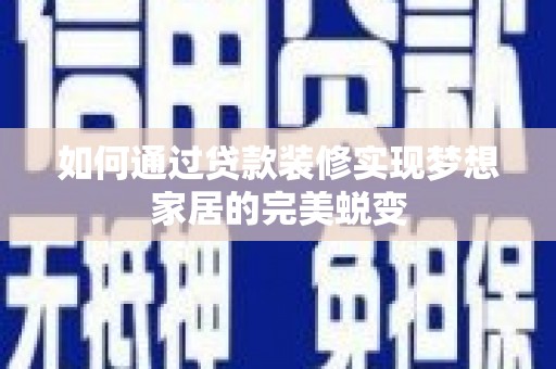 通霄如何通过贷款装修实现梦想家居的完美蜕变