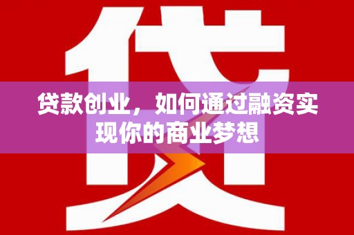 通霄贷款创业，如何通过融资实现你的商业梦想