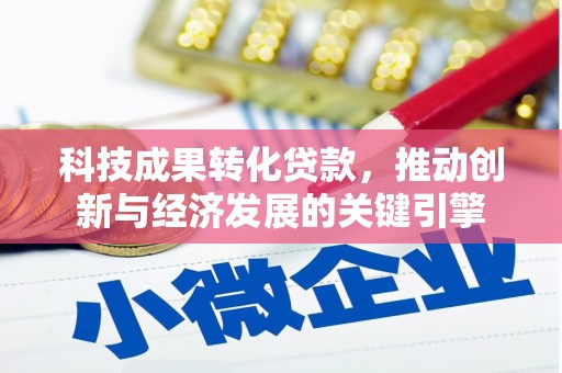 通霄科技成果转化贷款，推动创新与经济发展的关键引擎