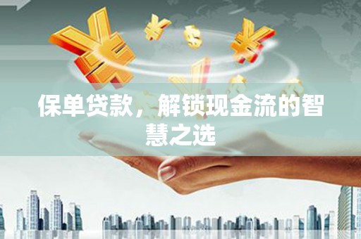 通霄保单贷款，解锁现金流的智慧之选