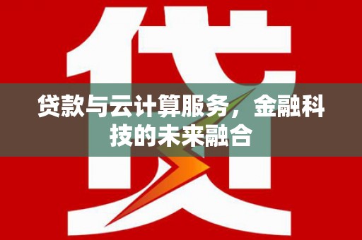 通霄贷款与云计算服务，金融科技的未来融合