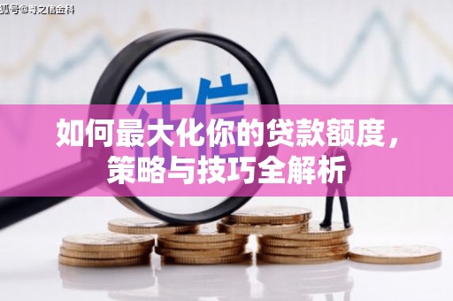 通霄如何最大化你的贷款额度，策略与技巧全解析