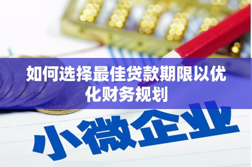 通霄如何选择最佳贷款期限以优化财务规划