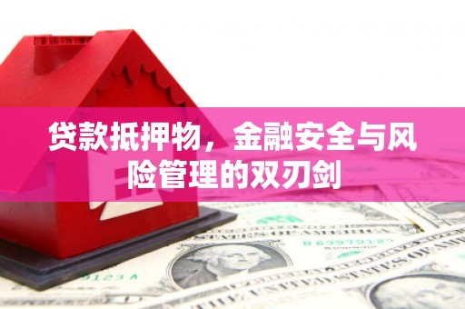 通霄贷款抵押物，金融安全与风险管理的双刃剑