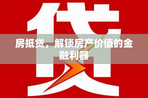 通霄房抵贷，解锁房产价值的金融利器