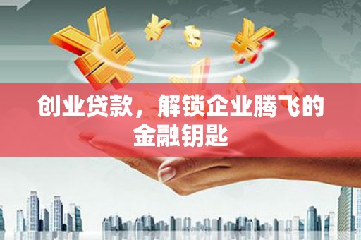 通霄创业贷款，解锁企业腾飞的金融钥匙
